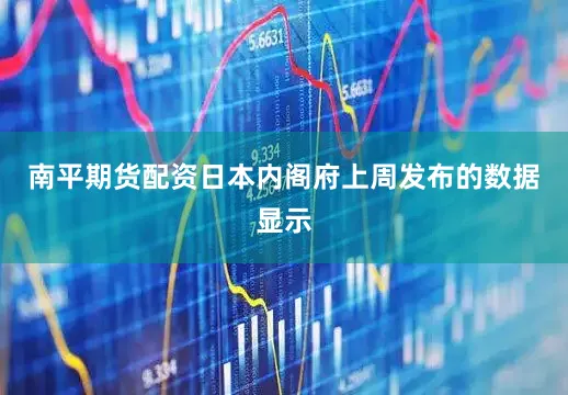 南平期货配资日本内阁府上周发布的数据显示