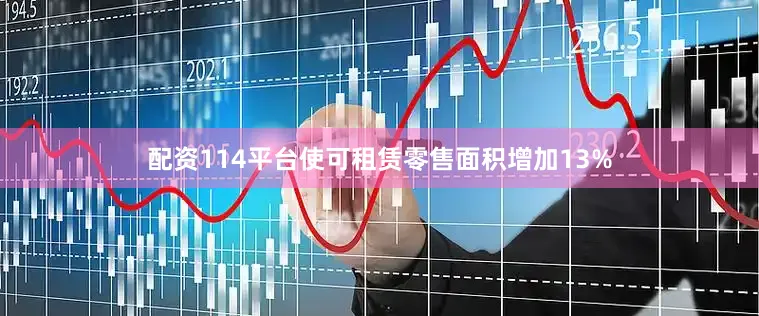配资114平台使可租赁零售面积增加13%
