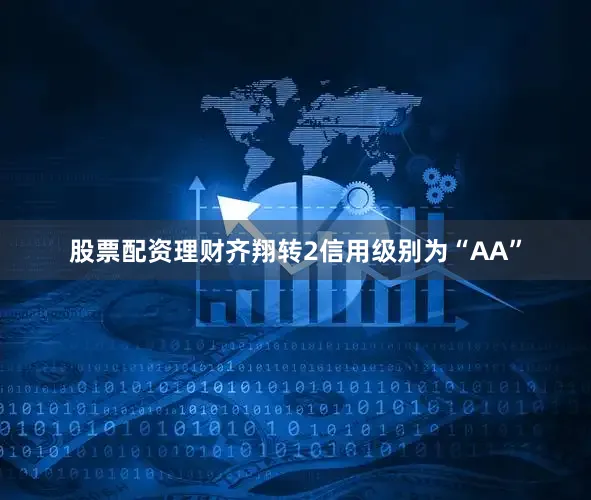 股票配资理财齐翔转2信用级别为“AA”