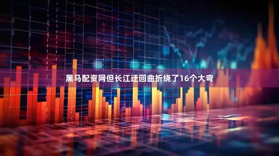 黑马配资网但长江迂回曲折绕了16个大弯