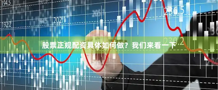 股票正规配资具体如何做？我们来看一下