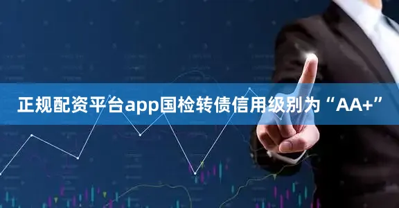 正规配资平台app国检转债信用级别为“AA+”