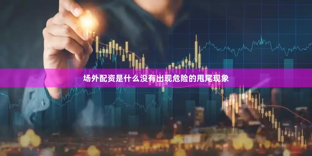 场外配资是什么没有出现危险的甩尾现象