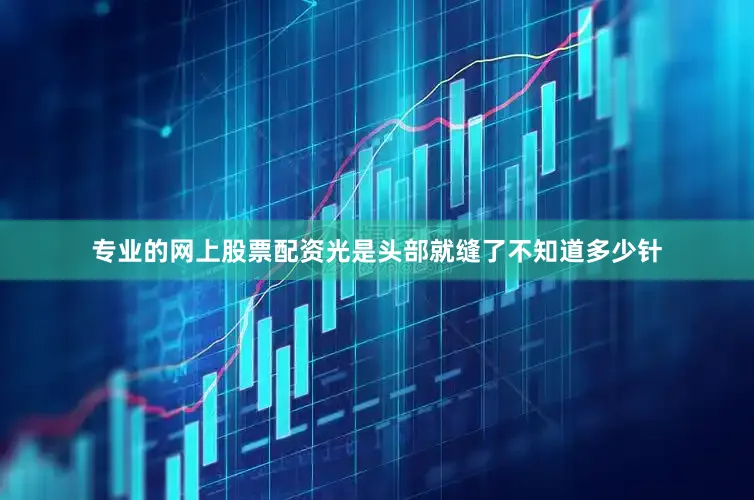 专业的网上股票配资光是头部就缝了不知道多少针