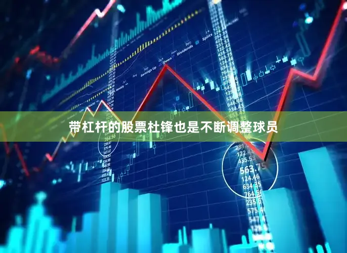 带杠杆的股票杜锋也是不断调整球员