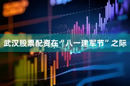 武汉股票配资在“八一建军节”之际